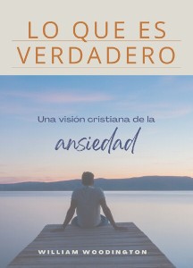 Lo que es verdadero: Una visión cristiana de la ansiedad