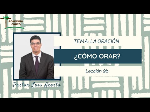 ¿Cómo orar? (La Oración - Lección 2)